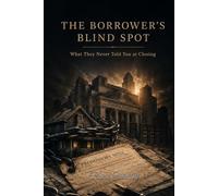 THE BORROWER'S BLIND SPOT: What They Never Told You at Closing (The Money Mechanics Series)
