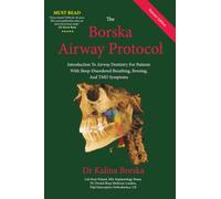 The Borska Airway Protocol - Patients' Edition: Introduction To Airway Dentistry For Patients with Sleep-Disordered Breathing, Bruxing And TMD Symptoms