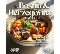 The Bosnian and Herzegovinian Home Cook: Taste the Heart of Bosnia and Herzegovina - A Mediterranean Cookbook with 100+ Recipes and Stunning Pictures