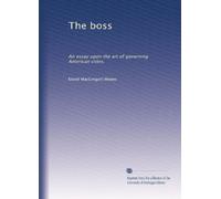 The boss: An essay upon the art of governing American cities.