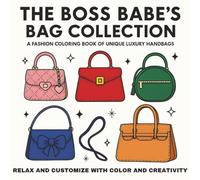 The Boss Babe’s Bag Collection: A Fashion Coloring Book of Unique Luxury Handbags: A Chic Adult Coloring Book for Fashionistas, Boss Babes & Creatives