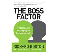 The Boss Factor: 10 lessons in managing up for mutual gain