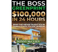 The Boss Greenprint $100,000.00 In 24 Hours: What They Never Taught You In Church,School, College or Prison