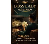 The Boss Lady Advantage: 22 Laws of Money, Independence & Building a Self-Made Life