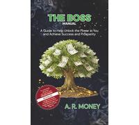 The Boss Manual: A Guide to Help Unlock the Power in You and Achieve Success and Prosperity