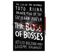 The Boss Of Bosses: The Life of the Infamous Toto Riina Dreaded Head of the Sicilian Mafia