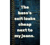 The boss’s suit looks cheap next to my jeans.: Funny Gag Gifts for Seniors (Women & Men) The Best Journal & Notebook Gift Idea for Friends Hilarious Retirement Present