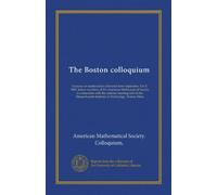 The Boston colloquium: Lectures on mathematics delivered from September 2 to 5, 1903, before members of the American Mathematical Society in ... Institute of Technology, Boston, Mass