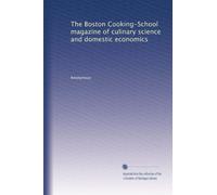 The Boston Cooking-School magazine of culinary science and domestic economics: Volume 1