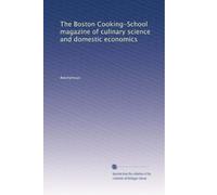 The Boston Cooking-School magazine of culinary science and domestic economics: Volume 7