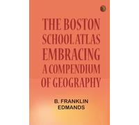 The Boston School Atlas Embracing a Compendium of Geography