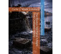 The Boston Tea Party: A Night That Changed History: Cycle 3, Week 3 History (Cycle 3 History)