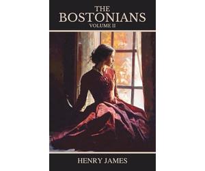 The Bostonians: Vol. II (of II), A Classic Novel of Gender, Society, and Change