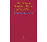 The Botanic Garden, a Poem, in Two Parts: Containing the Economy of Vegetation and the Loves of the Plants, With Philosophical Notes
