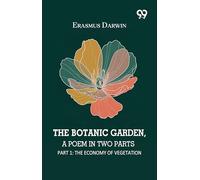 The Botanic Garden, A Poem In Two Parts: Part 1: The Economy Of Vegetation