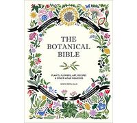 The Botanical Bible: Plants, Flowers, Art, Recipes & Other Home Uses (The Backyard Naturalist)
