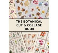 The Botanical Cut & Collage Book: Vintage Flower Cards, Herb Tags & Pressed Botanical Ephemera - Ready to Cut & Collage for Junk Journaling, ... Botanical Ephemera to Cut, Layer and Collage