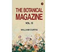 The Botanical Magazine Vol. 13