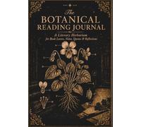 The Botanical Reading Journal: A Literary Herbarium For Book Lovers, Notes, Quotes & Reflections.