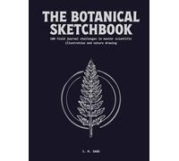 The Botanical Sketchbook: 100 Progressive Steps to Master Scientific Illustration, Morphology, and Organic Form (LINEAR ENGINEERING.)