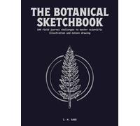 The Botanical Sketchbook: 100 Progressive Steps to Master Scientific Illustration, Morphology, and Organic Form (LINEAR ENGINEERING.)