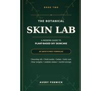 The Botanical Skin Lab: A Modern Guide to Plant-Based DIY Skincare