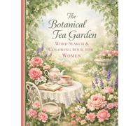 The Botanical Tea Garden Word Search & Coloring Book for Women: Large Print Floral Puzzles with Elegant Garden Coloring Pages for Relaxation, Mindfulness, and Mental Stimulation