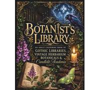 The Botanist's Library: An Adult Colouring Book of Gothic Libraries, Vintage Herbarium Botanicals & Candlelit Academia - Gothic Herbarium, Vol. 1