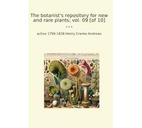 The botanist's repository for new and rare plants; vol. 09 [of 10] (Classic Books)