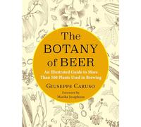 The Botany of Beer: An Illustrated Guide to More Than 500 Plants Used in Brewing (Arts and Traditions of the Table: Perspectives on Culinary History)