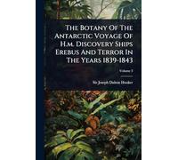 The Botany Of The Antarctic Voyage Of H.m. Discovery Ships Erebus And Terror In The Years 1839-1843