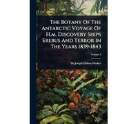 The Botany Of The Antarctic Voyage Of H.m. Discovery Ships Erebus And Terror In The Years 1839-1843
