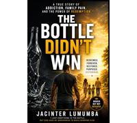 The Bottle Didn’t Win: A True Story of Addiction, Family Pain, and the Power of Redemption