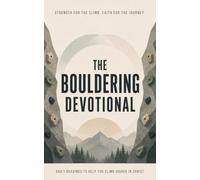 The Bouldering Devotional: A 40-Day Christian Devotional for Boulderers, Rock Climbers, and Climbing Gym Athletes on Faith, Strength, and Overcoming Life's Hardest Problems