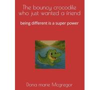 The bouncy crocodile who just wanted a friend: being different is a super power: 1 (Being different is my superpower)