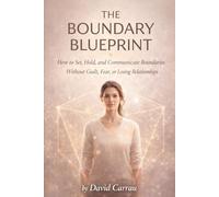 THE BOUNDARY BLUEPRINT: How to Set, Hold, and Communicate Boundaries Without Guilt, Fear, or Losing Relationships (The Inner Reset Series)