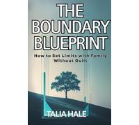 The Boundary Blueprint: How to Set Limits with Family Without Guilt (Healing Without Apologies)