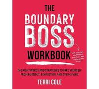 The Boundary Boss Workbook: The Right Words and Strategies to Free Yourself from Burnout, Exhaustion, and Over-Giving
