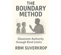 The Boundary Method: Classroom Authority Through Kind Limits: 2 (The RBM Suverkrop Method Series)