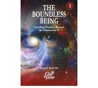 The Boundless Being: Unveiling Freedom Beyond the Constructed 'I': 1 (The Boundless Being Series)