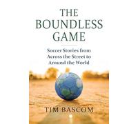 The Boundless Game: Soccer Stories from Across the Street to Around the World