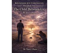 The Boundless Joy Chronicles-Mini Book Two-: The Child Between Us