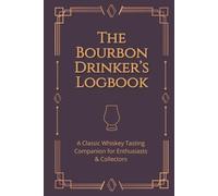 The Bourbon Drinker’s Logbook: A Classic Whiskey Tasting Companion for Enthusiasts & Collectors - A Journal for Bottle Details, Flavor Notes & Ratings