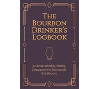 The Bourbon Drinker’s Logbook: A Classic Whiskey Tasting Companion for Enthusiasts & Collectors - A Journal for Bottle Details, Flavor Notes & Ratings