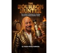 THE BOURBON HUNTER: The Insider's Playbook For Finding Tomorrow's Bottles Today