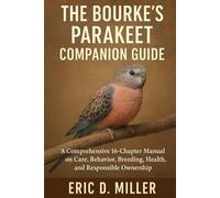 The Bourke’s Parakeet Companion Guide: A Comprehensive 16-Chapter Manual on Care, Behavior, Breeding, Health, and Responsible Ownership