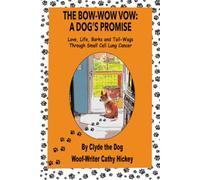 The Bow Wow Vow: A Dogs Promise: Love,Life,Barks and Tail-Wags Through Small Cell Lung Cancer