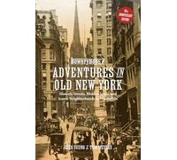 The Bowery Boys: Adventures in Old New York: Historic Streets, Hidden Spots, and Iconic Neighborhoods in Manhattan