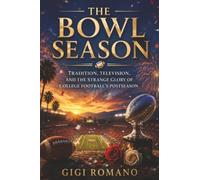The Bowl Season: Tradition, Television, and the Strange Glory of College Football’s Postseason