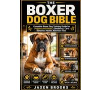 THE BOXER DOG BIBLE: Complete Boxer Dog Training Guide for Puppies and Adults, Obedience, Care, Behavior, Health, Nutrition Tips